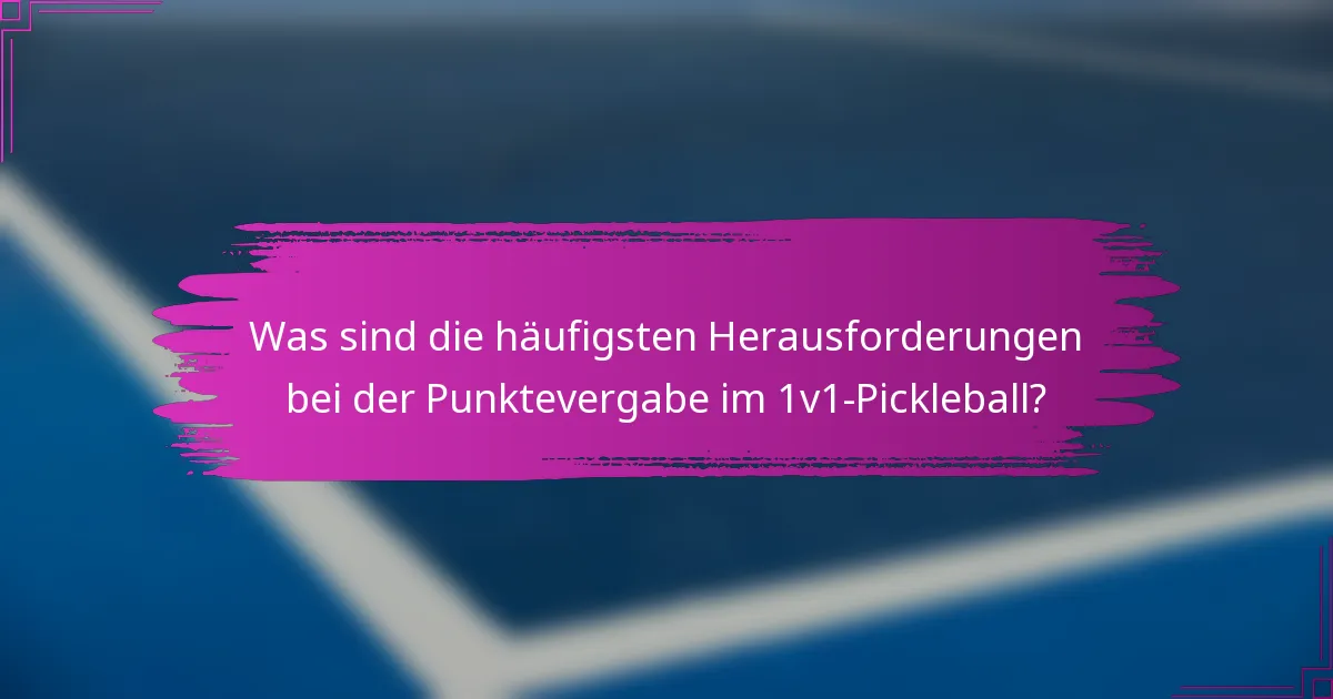 Was sind die häufigsten Herausforderungen bei der Punktevergabe im 1v1-Pickleball?