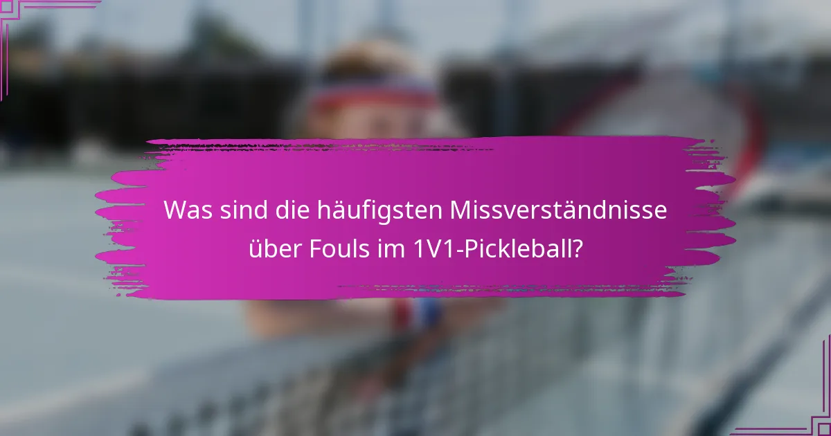 Was sind die häufigsten Missverständnisse über Fouls im 1V1-Pickleball?