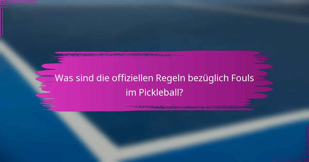 Was sind die offiziellen Regeln bezüglich Fouls im Pickleball?