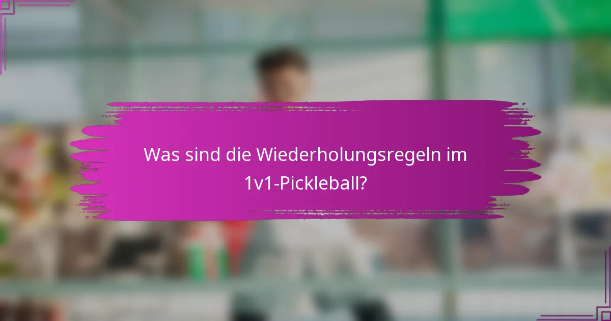 Was sind die Wiederholungsregeln im 1v1-Pickleball?
