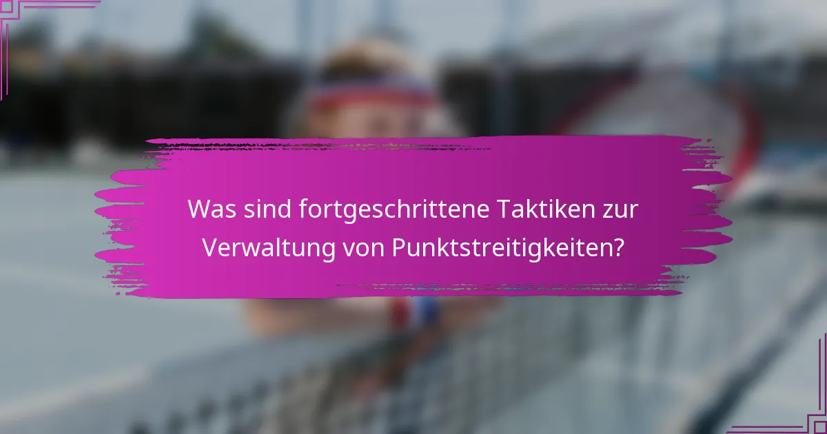 Was sind fortgeschrittene Taktiken zur Verwaltung von Punktstreitigkeiten?