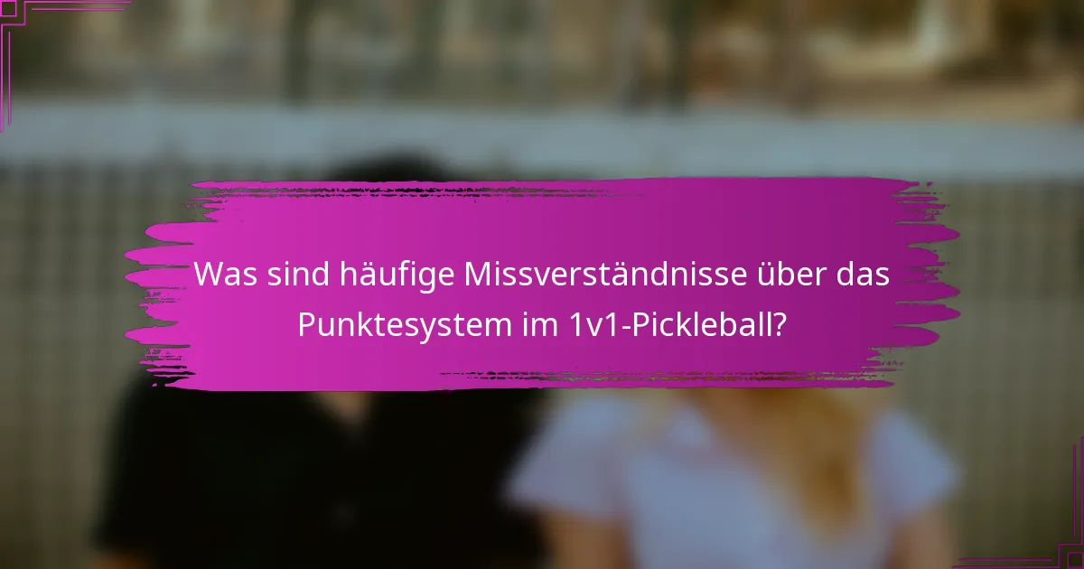 Was sind häufige Missverständnisse über das Punktesystem im 1v1-Pickleball?