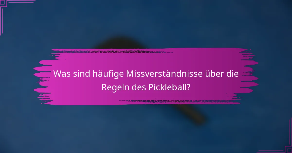 Was sind häufige Missverständnisse über die Regeln des Pickleball?