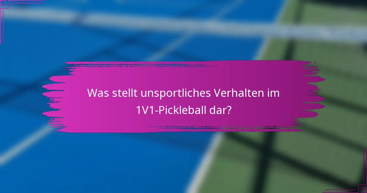 Was stellt unsportliches Verhalten im 1V1-Pickleball dar?