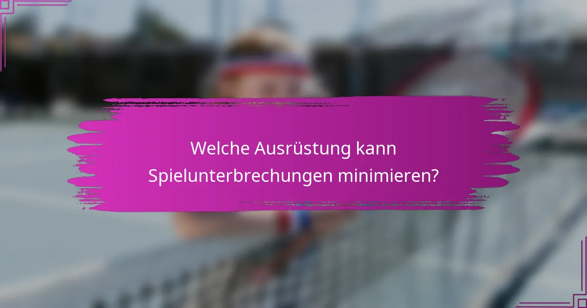 Welche Ausrüstung kann Spielunterbrechungen minimieren?