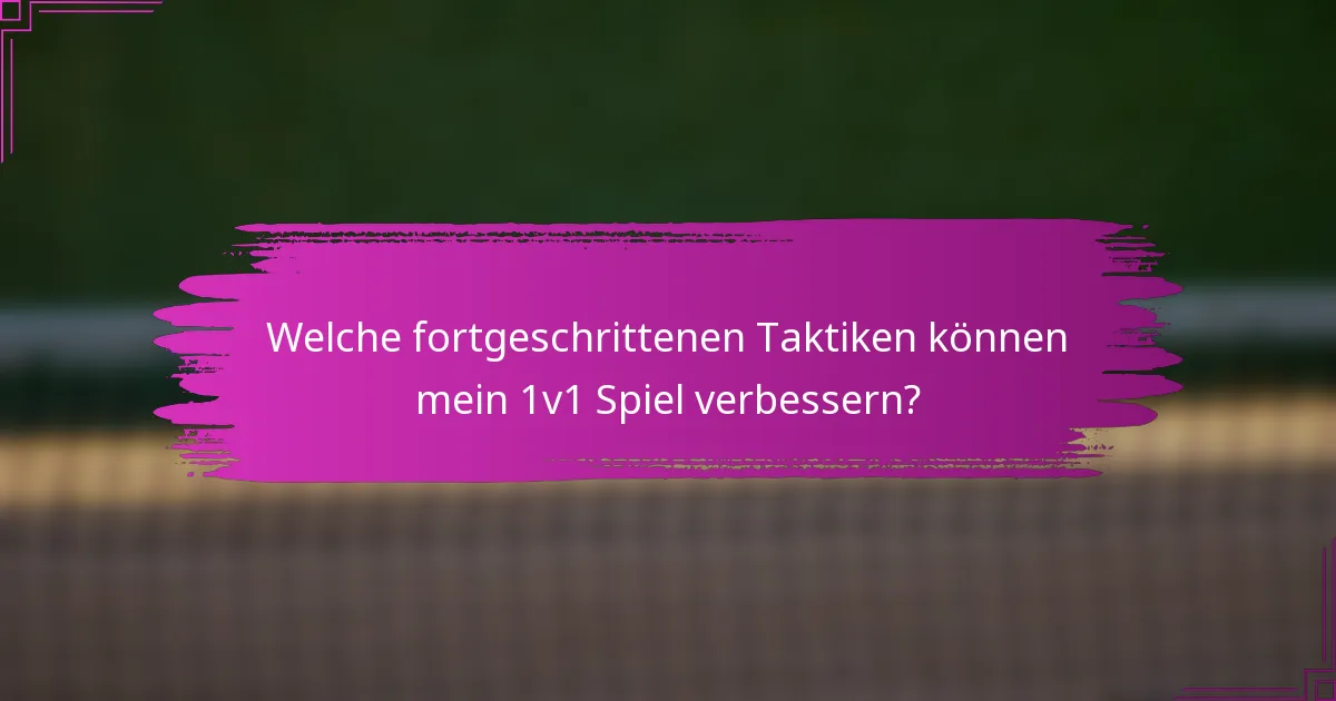 Welche fortgeschrittenen Taktiken können mein 1v1 Spiel verbessern?