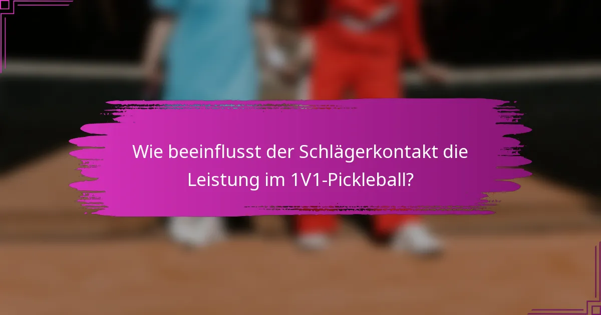 Wie beeinflusst der Schlägerkontakt die Leistung im 1V1-Pickleball?