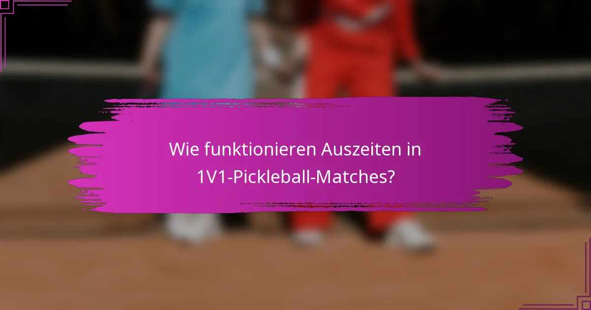 Wie funktionieren Auszeiten in 1V1-Pickleball-Matches?