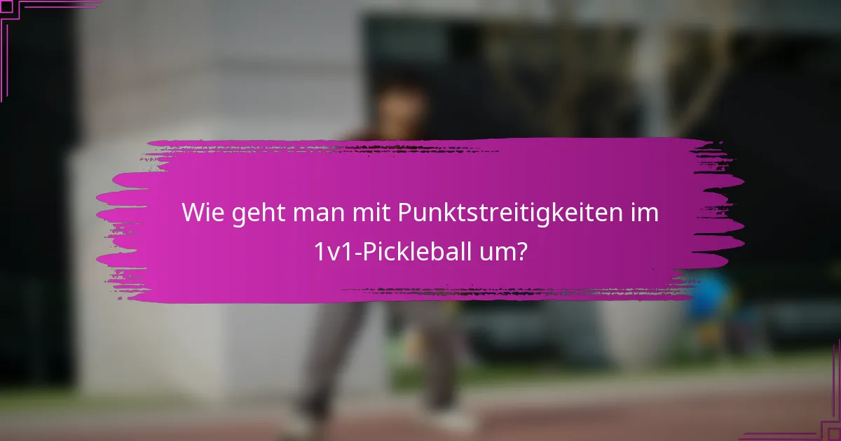 Wie geht man mit Punktstreitigkeiten im 1v1-Pickleball um?
