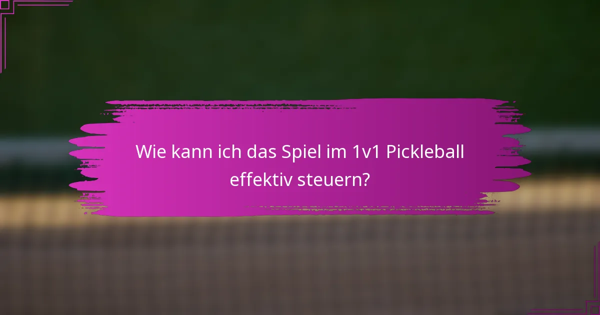 Wie kann ich das Spiel im 1v1 Pickleball effektiv steuern?