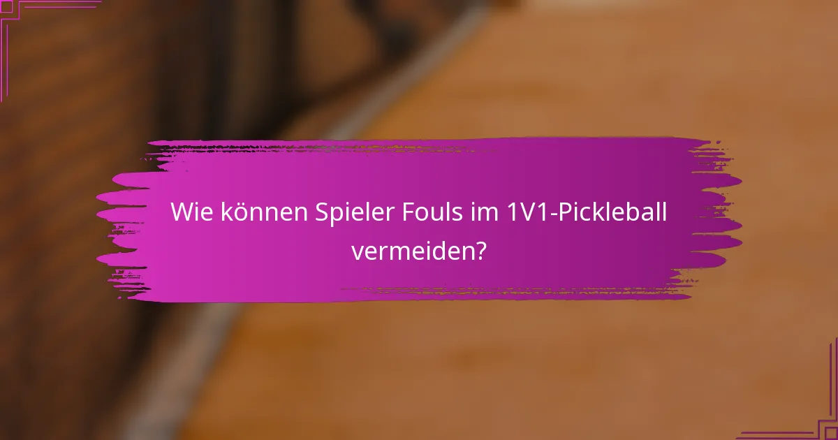 Wie können Spieler Fouls im 1V1-Pickleball vermeiden?