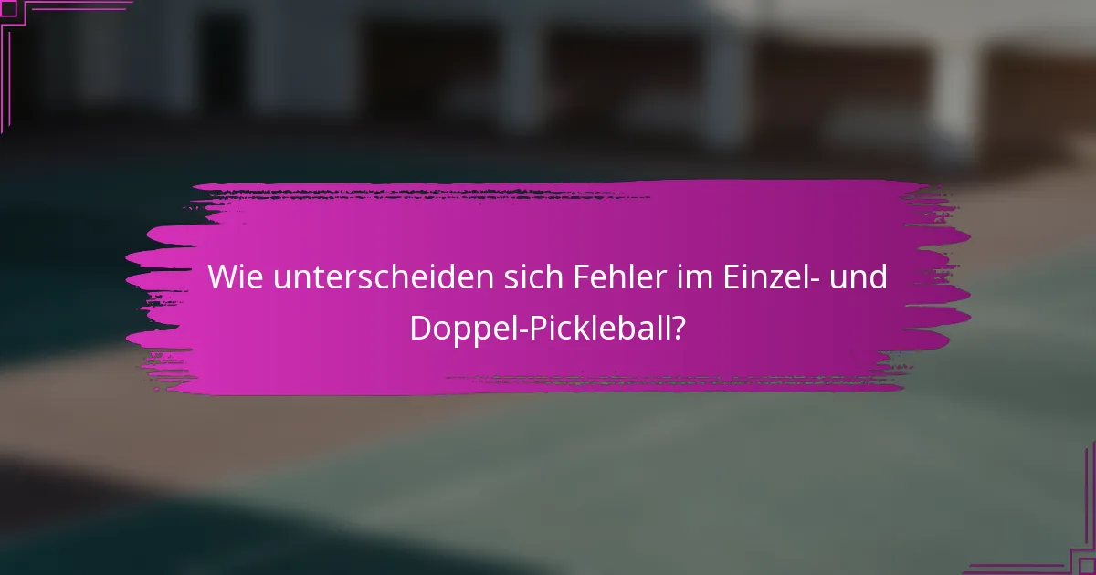 Wie unterscheiden sich Fehler im Einzel- und Doppel-Pickleball?
