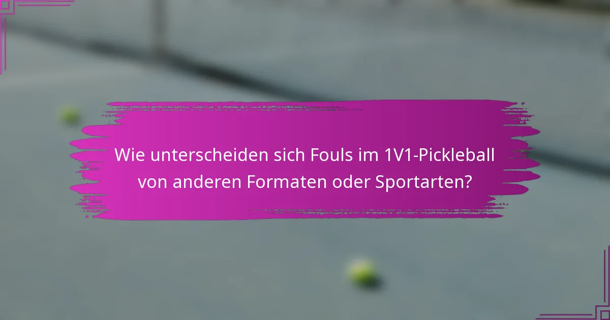 Wie unterscheiden sich Fouls im 1V1-Pickleball von anderen Formaten oder Sportarten?
