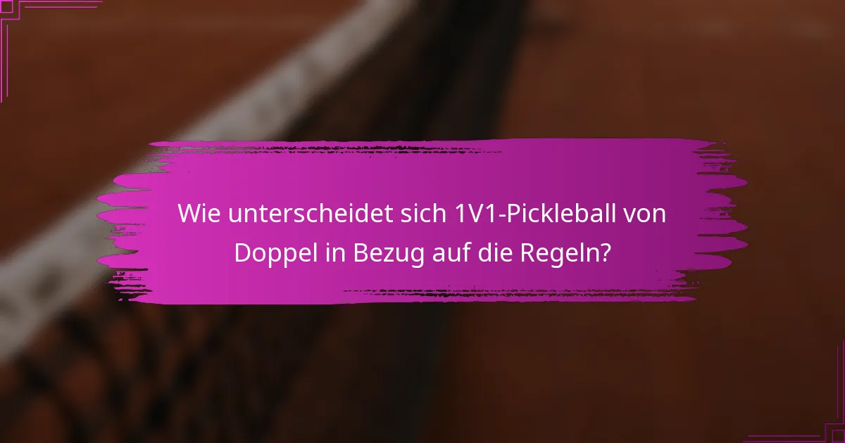 Wie unterscheidet sich 1V1-Pickleball von Doppel in Bezug auf die Regeln?