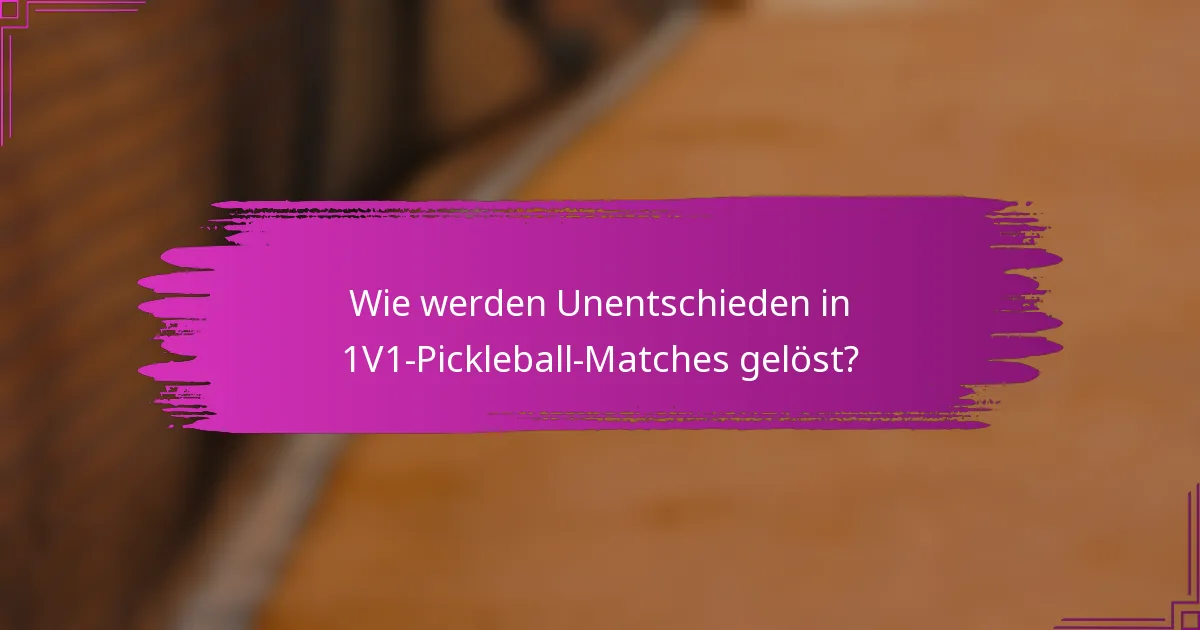 Wie werden Unentschieden in 1V1-Pickleball-Matches gelöst?