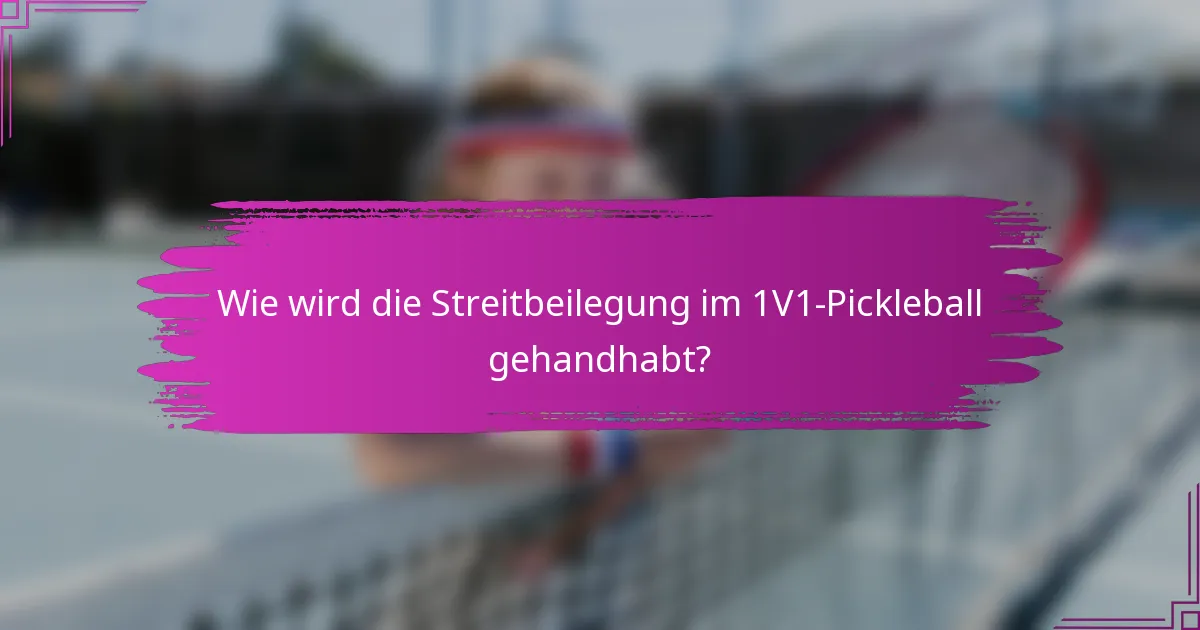 Wie wird die Streitbeilegung im 1V1-Pickleball gehandhabt?